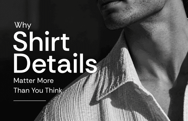 Why Shirt Details Matter More Than You Think